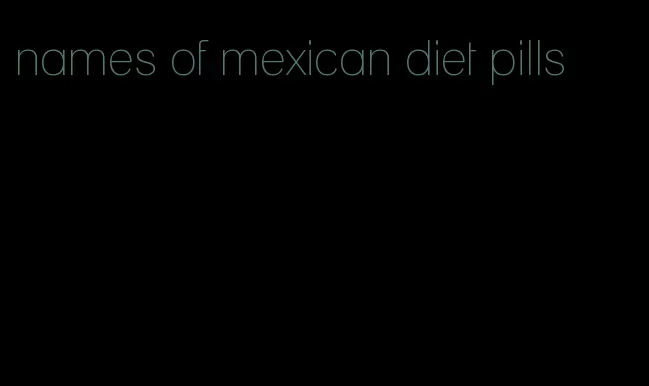 names of mexican diet pills