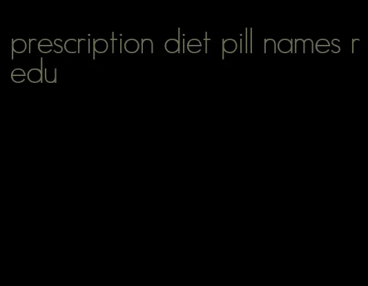 prescription diet pill names redu