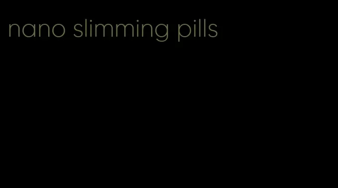 nano slimming pills