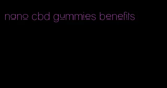 nano cbd gummies benefits