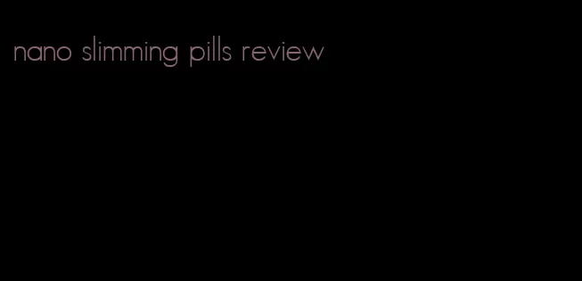 nano slimming pills review