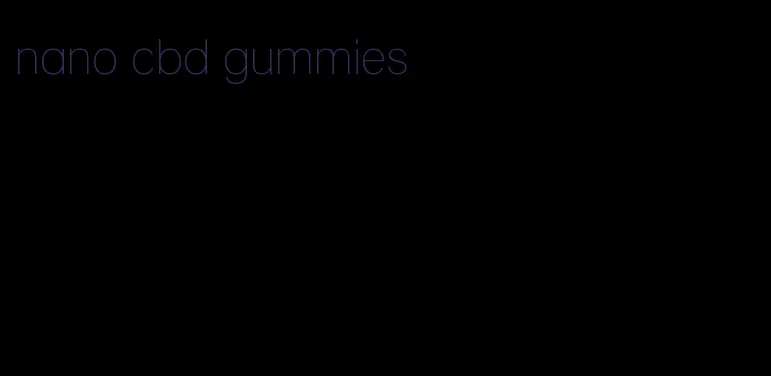 nano cbd gummies