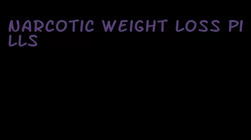 narcotic weight loss pills