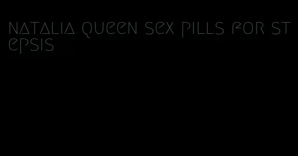 natalia queen sex pills for stepsis