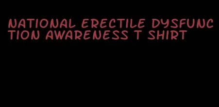 national erectile dysfunction awareness t shirt