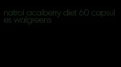 natrol acaiberry diet 60 capsules walgreens