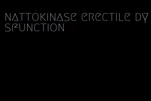 nattokinase erectile dysfunction