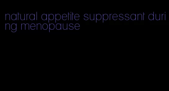 natural appetite suppressant during menopause