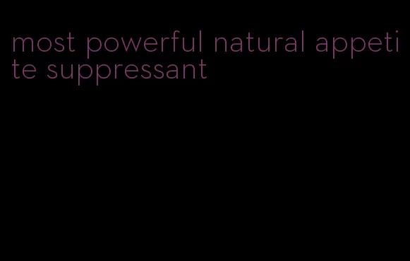 most powerful natural appetite suppressant