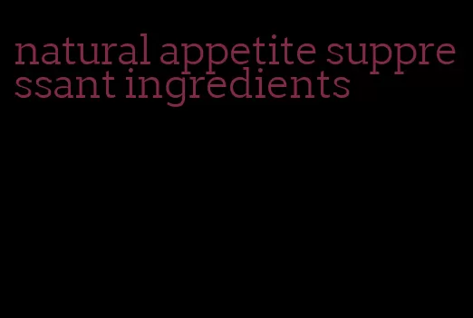 natural appetite suppressant ingredients