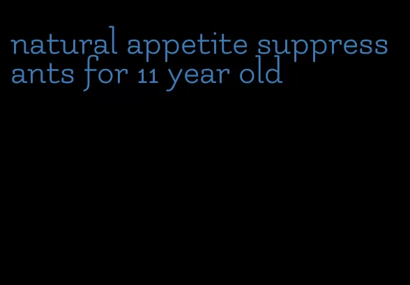 natural appetite suppressants for 11 year old