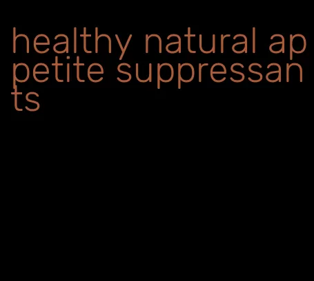 healthy natural appetite suppressants