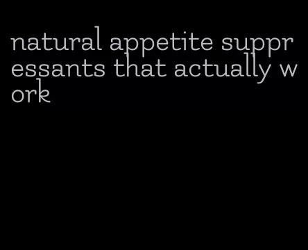 natural appetite suppressants that actually work