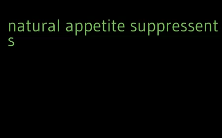 natural appetite suppressents