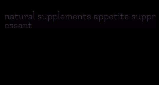 natural supplements appetite suppressant