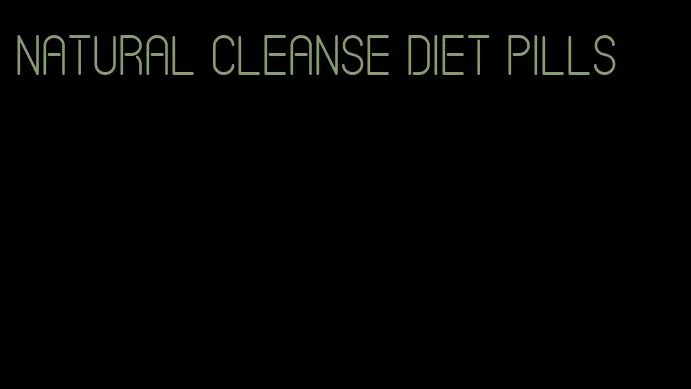 natural cleanse diet pills