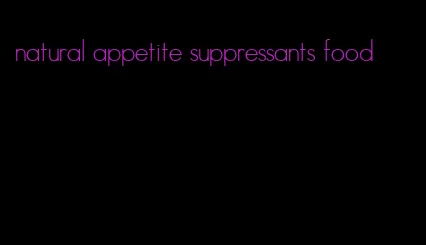 natural appetite suppressants food