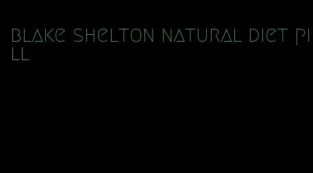 blake shelton natural diet pill