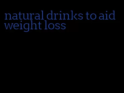 natural drinks to aid weight loss