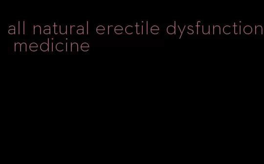 all natural erectile dysfunction medicine