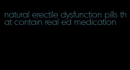 natural erectile dysfunction pills that contain real ed medication