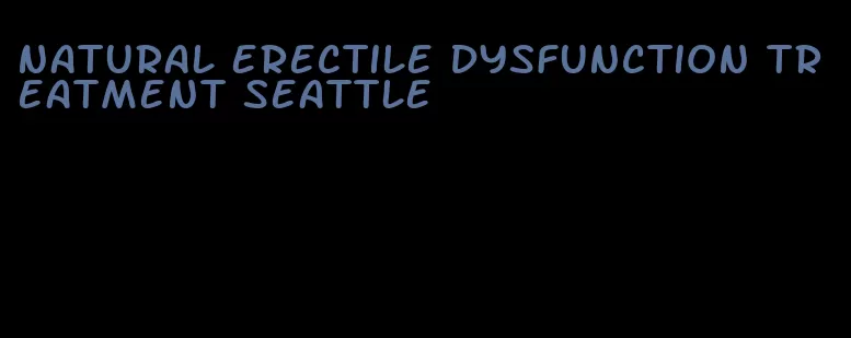 natural erectile dysfunction treatment seattle