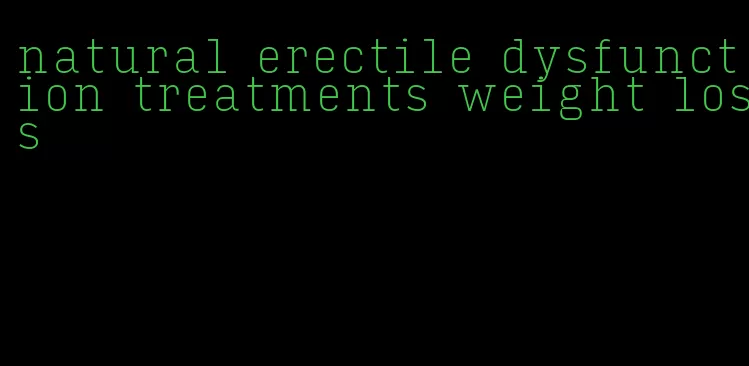 natural erectile dysfunction treatments weight loss