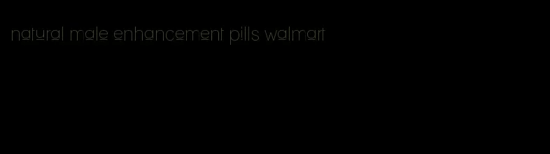 natural male enhancement pills walmart