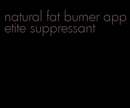 natural fat burner appetite suppressant