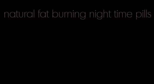 natural fat burning night time pills