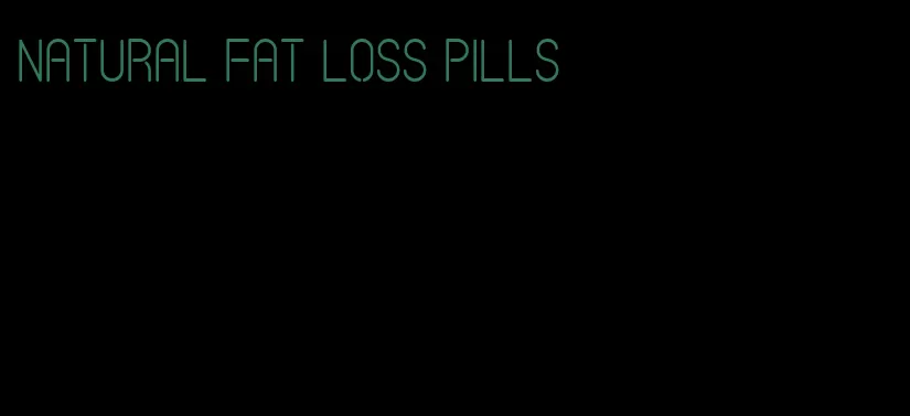 natural fat loss pills