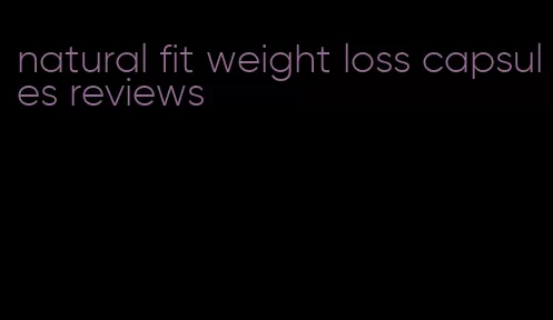 natural fit weight loss capsules reviews