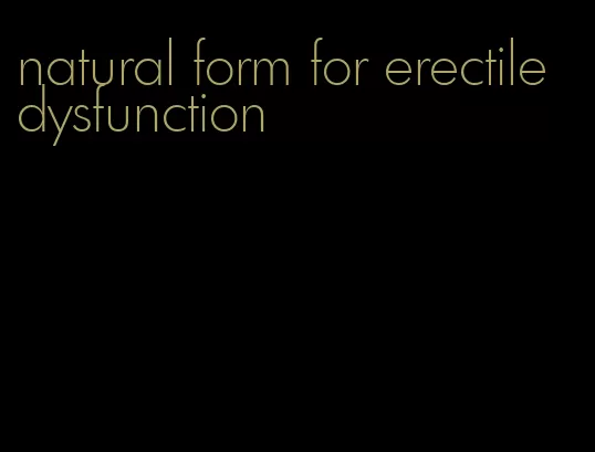 natural form for erectile dysfunction