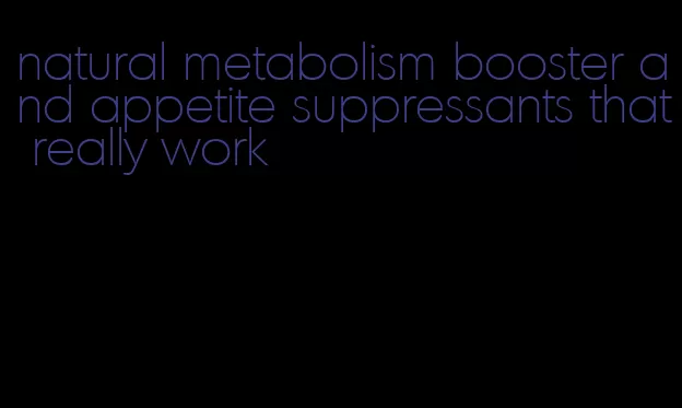 natural metabolism booster and appetite suppressants that really work