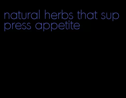 natural herbs that suppress appetite