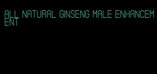 all natural ginseng male enhancement