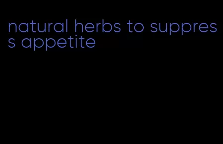 natural herbs to suppress appetite