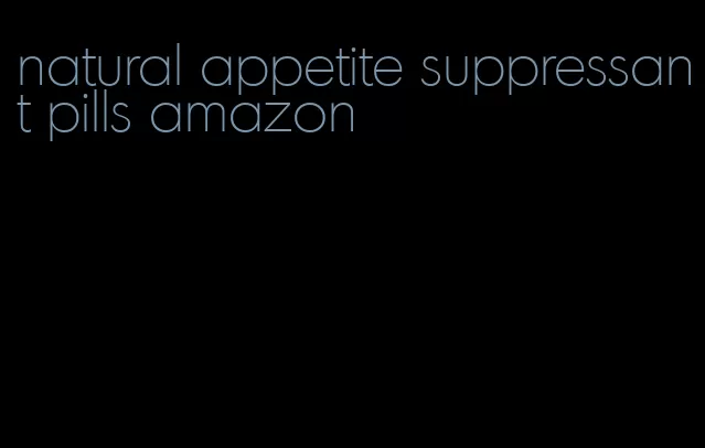 natural appetite suppressant pills amazon