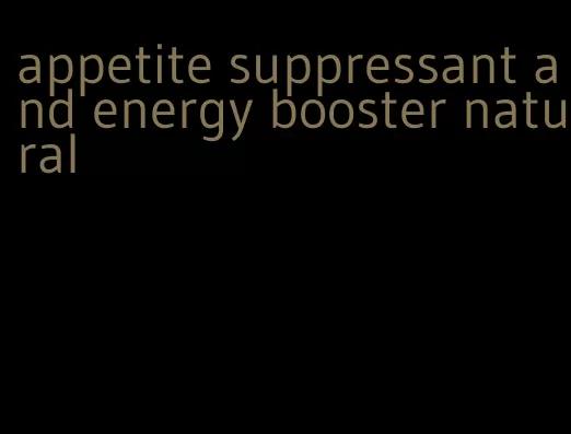 appetite suppressant and energy booster natural