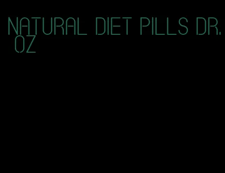 natural diet pills dr. oz