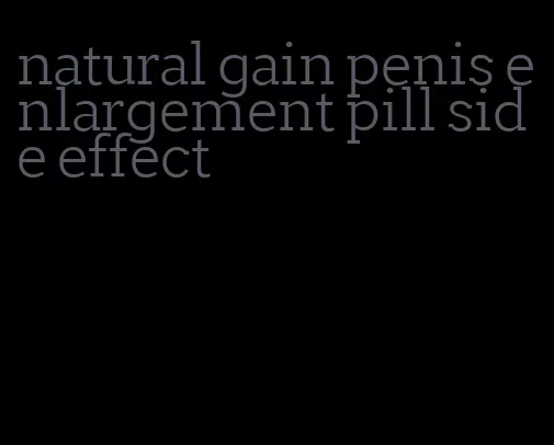 natural gain penis enlargement pill side effect