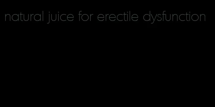 natural juice for erectile dysfunction