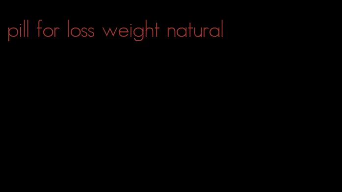 pill for loss weight natural