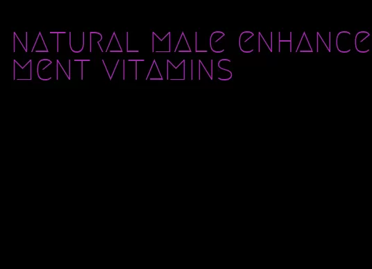 natural male enhancement vitamins