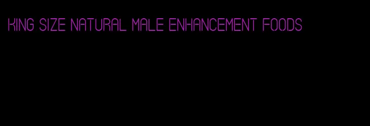 king size natural male enhancement foods