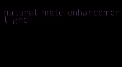 natural male enhancement gnc