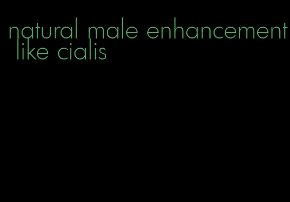 natural male enhancement like cialis