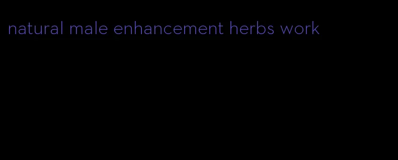 natural male enhancement herbs work