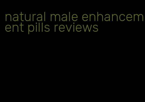 natural male enhancement pills reviews