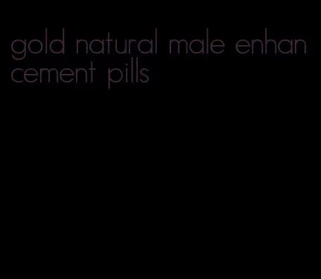 gold natural male enhancement pills